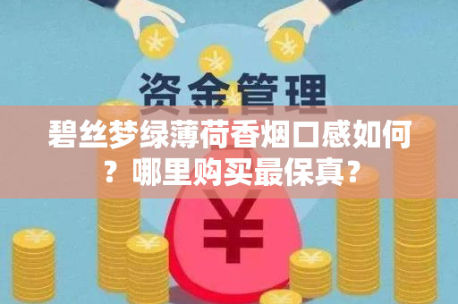 碧丝梦绿薄荷香烟口感如何？哪里购买最保真？